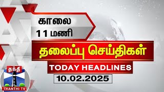 காலை 11 மணி தலைப்புச் செய்திகள் (10-02-2025) | 11 AM Headlines | Thanthi TV | Today Headlines