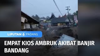 Empat Kios Ambruk Akibat Banjir Bandang | Liputan 6 Padang