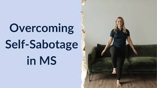 Self Sabotage & MS: Self Sabotage's Impact + How to Stop It - MS Exercise