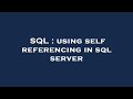 SQL : using self referencing in sql server