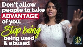 Stop being used & abused | How to stop people to take ADVANTAGE & take you for GRANTED