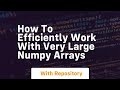 how to efficiently work with very large numpy arrays