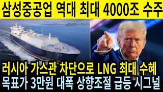 긴급속보 삼성중공업 세계 최대 LNG 단독수주 4000조 규모! 목표가 대폭상향 3만원 K-조선 시작된 트럼프 효과!