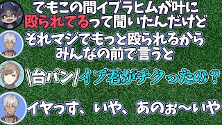 【暴露】叶とイブラヒムの関係を暴露されて台パンして犯人捜しをする叶と口が回らなくなるイブラヒム