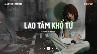 Trái Tim Đã Mang Tổn Thương - Lao Tâm Khổ Tứ - Mixtape Lofi Buồn Chill CaoTri Mix 