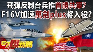 飛彈反制台兵推首勝共軍？ F16V加速萬劍plus將入役？！-施孝瑋 徐俊相《57爆新聞》精選篇【軍事頭條】網路獨播版-1900-3