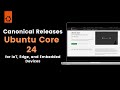 Canonical Releases Ubuntu CORE 24 for IoT, Edge, and Embedded Devices