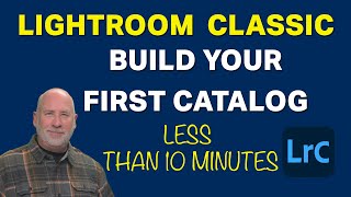 Lightroom Classic - Build your first catalog in LESS than 10 Minutes! Beginners!