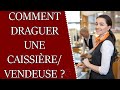 Comment draguer une caissière ou une vendeuse dans un magasin comme un dieu de la drague ?