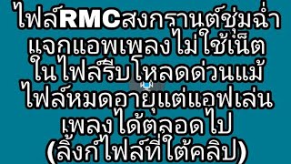 ไฟล์RMCสงกรานต์ชุุ่มฉ่ำ แจกแอพเพลงไม่ใช้เน็ต ในไฟล์รีบโหลดด่วนแม้ไฟล์หมดอายุแต่แอฟเล่นเพลงได้