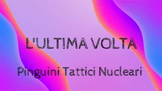 Pinguini Tattici Nucleari - L'Ultima Volta (Lyrics) (Testo)