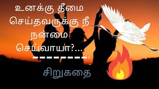 உனக்கு தீமை செய்தவர்களுக்கும் நீ நன்மை செய்வாயா? ஒரு சிறு கதை..