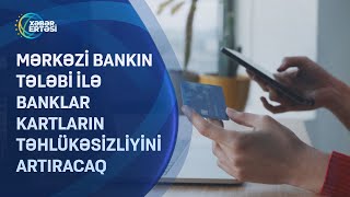 Mərkəzi Bankın tələbi ilə banklar kartların təhlükəsizliyini artıracaq