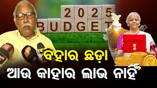 `ବିହାର ଛଡ଼ା ଆଉ କାହାର ଲାଭ ନାହିଁ’ || Senior Politician Panchanan Kanungo || Union Budget 2025 || OR