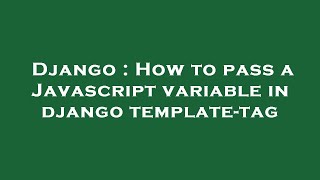 Django : How to pass a Javascript variable in django template-tag