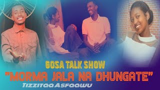 Gosa Talk Show|Morma Jala na Dhungate| Tizzitaa Asfaawu|