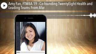 Amy Fan, FTMBA 19 - Co-founding TwentyEight Health and Leading Teams From Afar