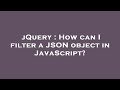 jQuery : How can I filter a JSON object in JavaScript?