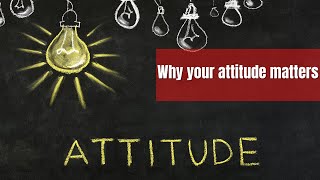 Why your attitude matters