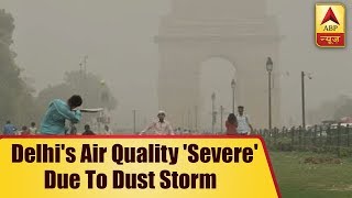 Delhi's Air Quality 'Severe' Due To Dust Storm | ABP News