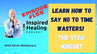 # 155 - Learn How To Say No To Time Wasters! The Stoic Mindset.