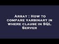 Array : How to compare varbinary in where clause in SQL Server