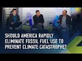 Should America Rapidly Eliminate Fossil Fuel Use to Prevent Climate Catastrophe?