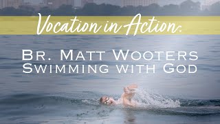 Vocation in Action: Br. Matt Wooters, Swimming With God