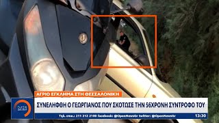 Άγριο έγκλημα στη Θεσσαλονίκη: Συνελήφθη ο Γεωργιανός που σκότωσε την 56χρονη σύντροφό του | OPEN TV