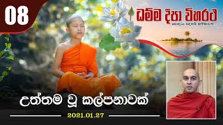 08) උත්තම වූ කල්පනාවක් | ධම්ම දීපා විහරථ සොඳුරු දහම් කතිකාවත | (2021-01-27)