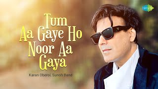 Tum Aa Gaye Ho Noor Aa Gaya Hai | Old Hindi Song Recreation | Karan Oberoi | Sunoh Band