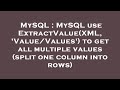 MySQL : MySQL use ExtractValue(XML, 'Value/Values') to get all multiple values (split one column int