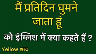 Mai pratidin ghumne jaata hu ko english mein kya kahate hain|Mai pratidin ghumne jaata hu ki meaning