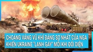 Choáng váng vũ khí đáng sợ nhất của Nga khiến Ukraine \