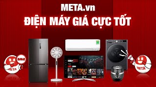 META.vn - Điện Máy Giá Cực Tốt - Giảm sâu tới 45%, 18 năm Dịch vụ Uy Tín, Giao hàng toàn quốc