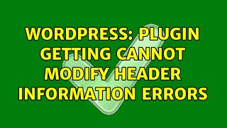 Wordpress: Plugin getting Cannot modify header information errors (2 Solutions!!)
