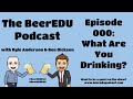 BeerEDU Podcast Episode 000: What Are You Drinking?