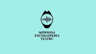 Mówiona Encyklopedia Teatru Polskiego: \