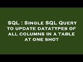 SQL : Single SQL Query to update datatypes of all columns in a table at one shot
