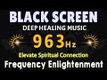 963 Hz Frequency of Enlightenment | Elevate Spiritual Connection | Crown Chakra Healing, Meditative