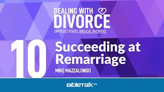 How to Succeed at Remarriage – Mike Mazzalongo | BibleTalk.tv