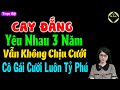 Cay đắng yêu nhau 3 năm vẫn không chịu cưới cô gái cưới luôn tỷ phú - Truyện ngôn tình đêm khuya