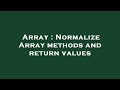 Array : Normalize Array methods and return values