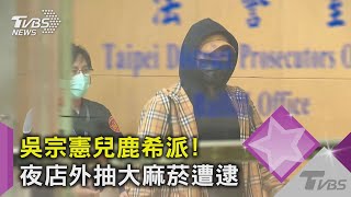 吳宗憲兒鹿希派! 夜店外抽大麻菸遭逮｜TVBS新聞