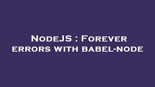 NodeJS : Forever errors with babel-node