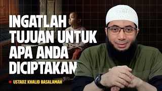 INGATLAH TUJUAN UNTUK APA ANDA DICIPTAKAN - Ustadz Khalid Basalamah