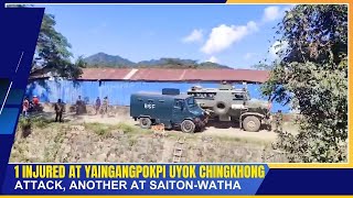 1 INJURED AT YAINGANGPOKPI UYOK CHINGKHONG ATTACK, ANOTHER AT SAITON-WATHA | 11 NOV 2024