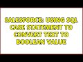 Salesforce: Using SQL CASE statement to convert TEXT to BOOLEAN value
