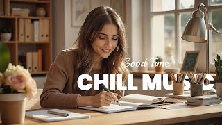 Chill Music Playlist - Positive Vibes Songs For Daily Routine