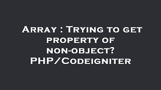 Array : Trying to get property of non-object? PHP/Codeigniter